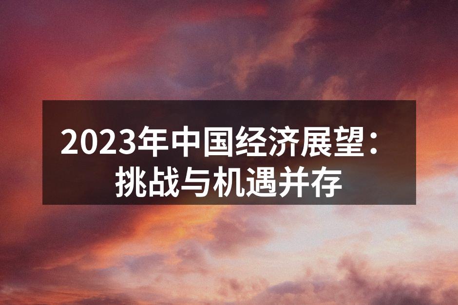 2023年中国经济展望：挑战与机遇并存